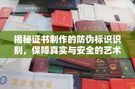 泽普揭秘证书制作的防伪标识识别，保障真实与安全的艺术