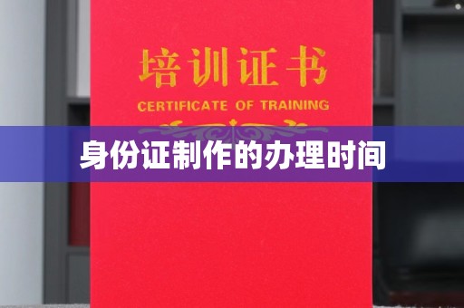 泽普身份证制作的办理时间